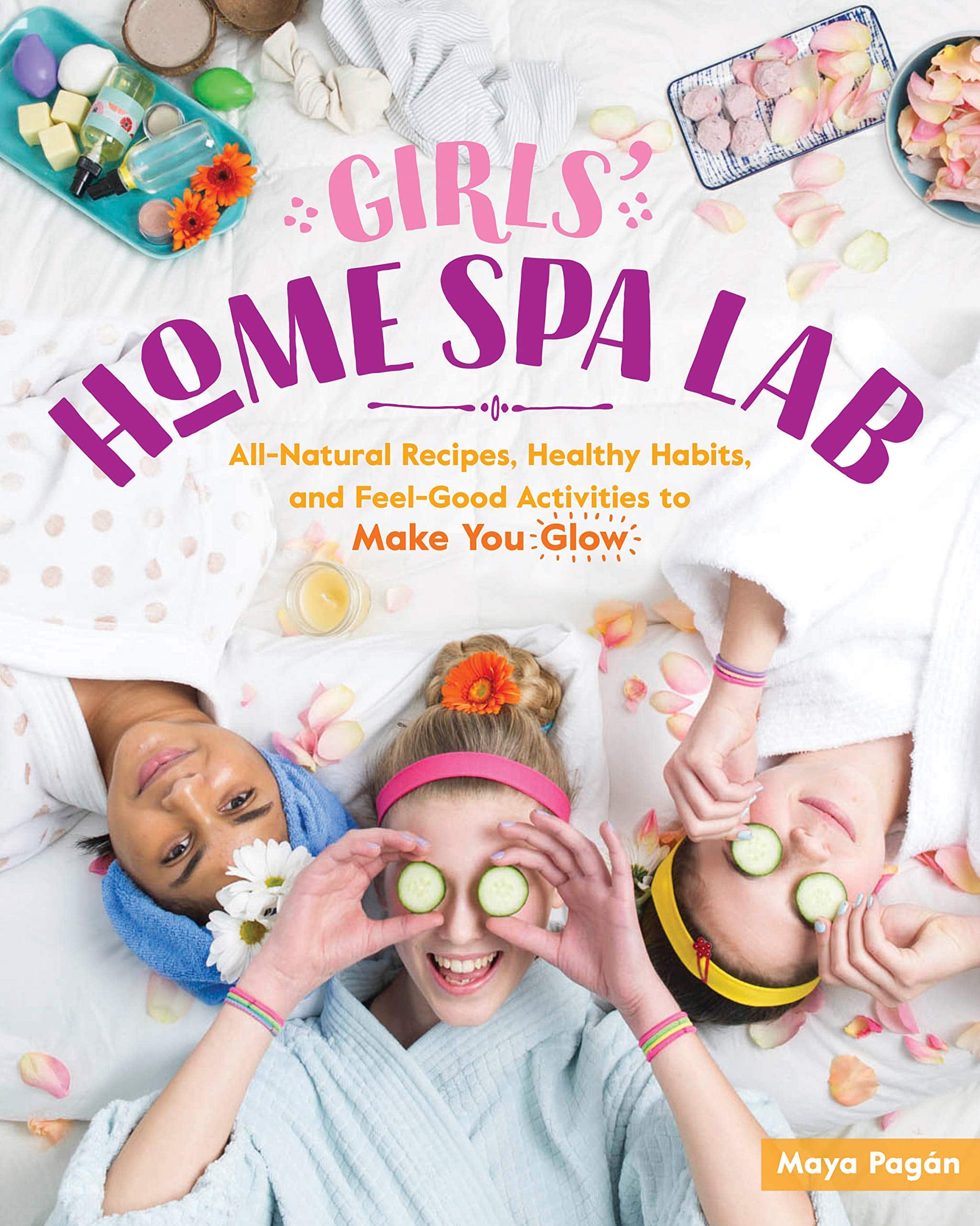 Girls Home Spa Lab All Natural Recipes Healthy Habits and Feel Good Activities to Make You Glow by Workman