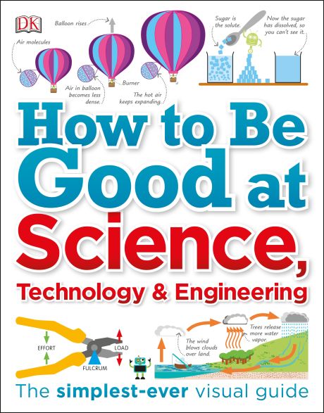 How to Be Good at Science Technology and Engineering by Dorling Kindersley