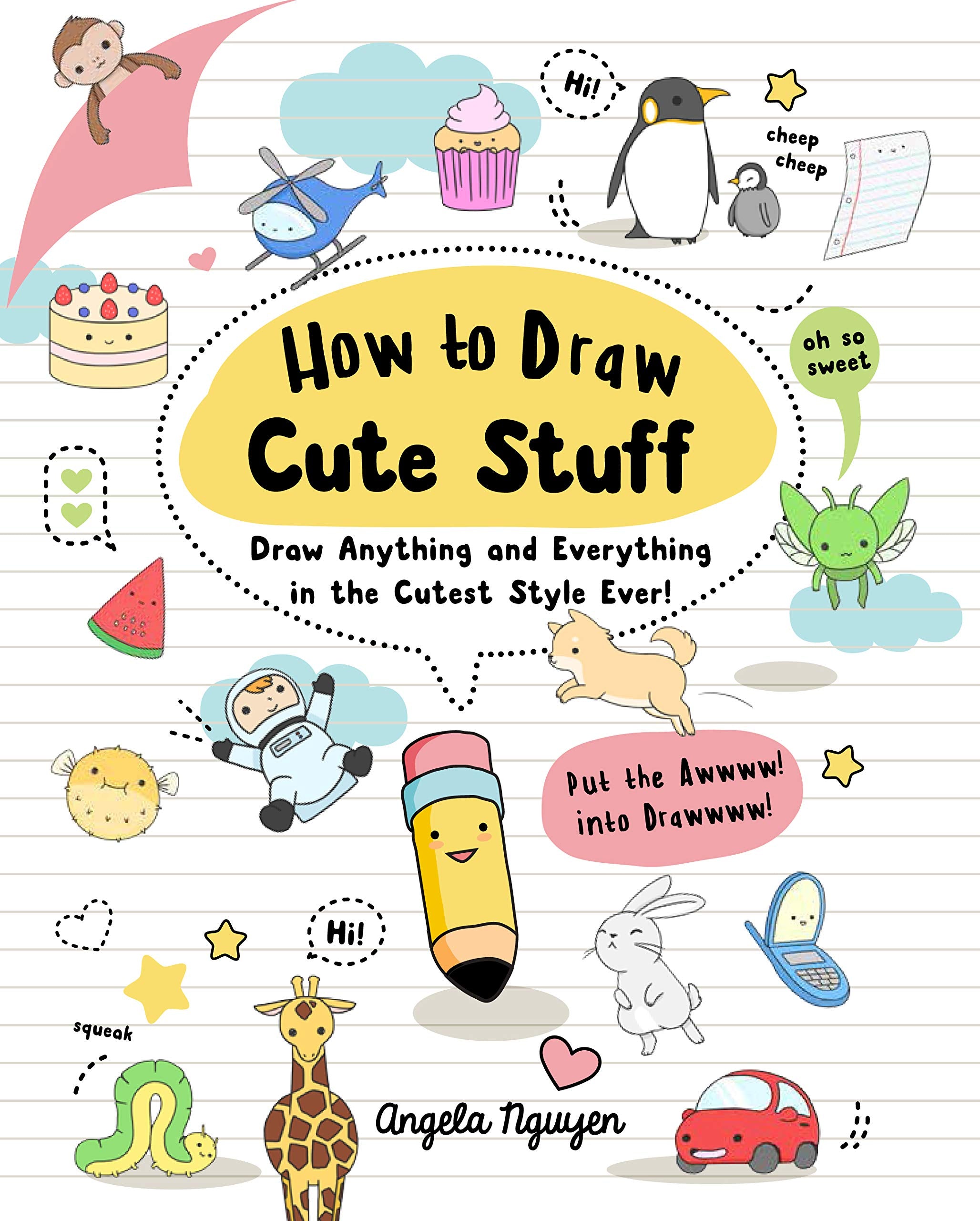 How to Draw Cute Stuff Draw Anything and Everything in the Cutest Style Ever by Sterling Publishing