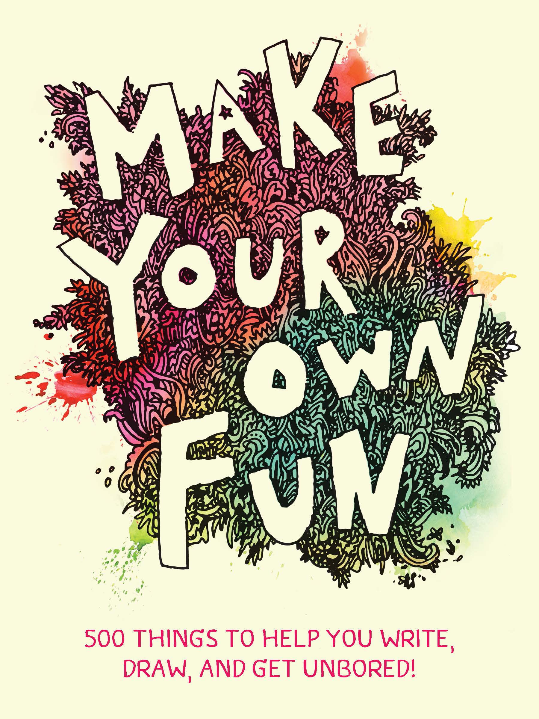 Make Your Own Fun 500 Things to Help You Write Draw and Get Unbored by Chronicle Books