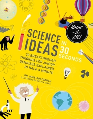Science Ideas in 30 Seconds 30 Breakthrough Theories for Junior Geniuses Explained in Half a Minute by Quarto Publishing