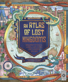 An Atlas of Lost Kingdoms Discover Mythical Lands Lost Cities and Vanished Islands by Quarto Publishing