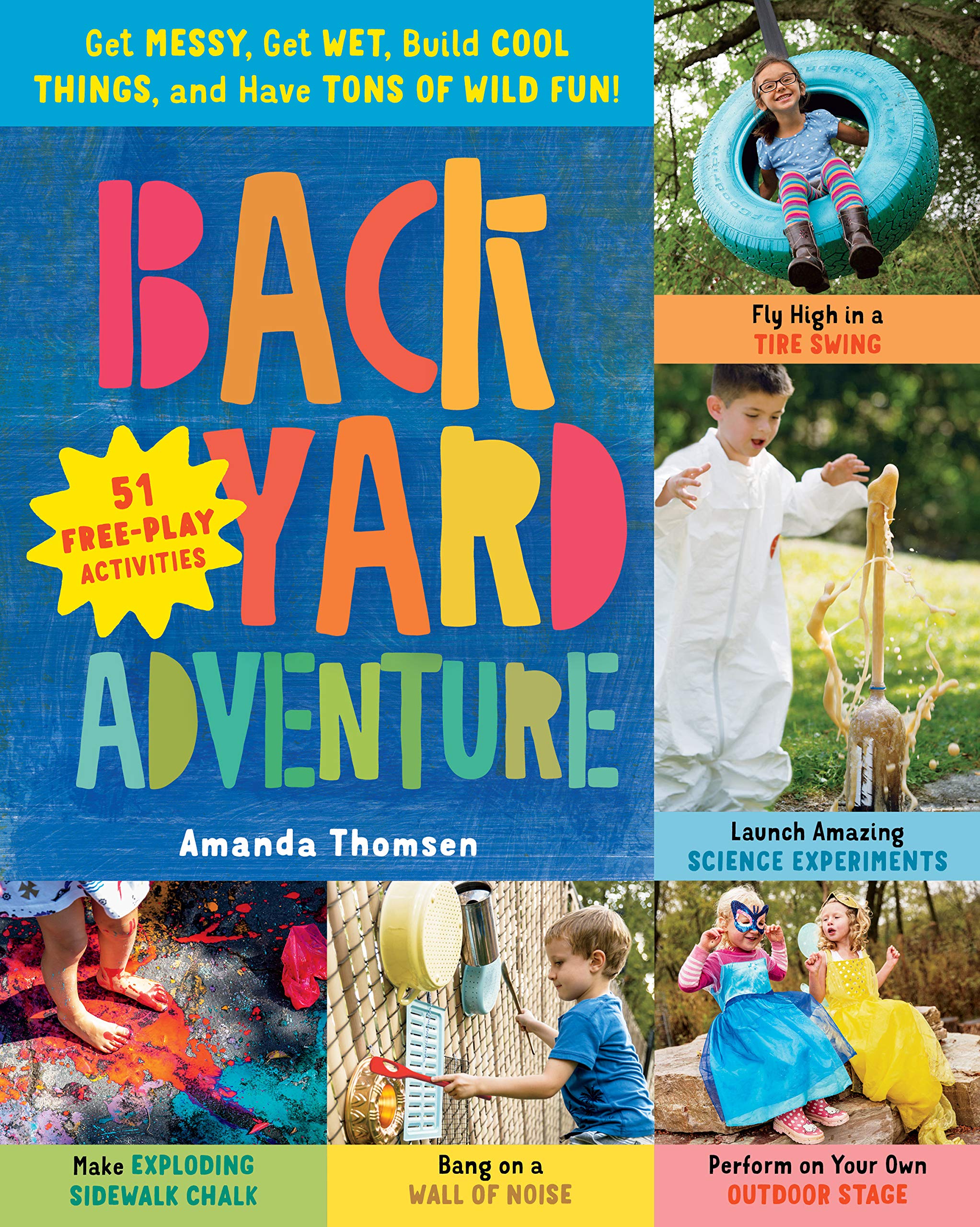 Backyard Adventure Get Messy Get Wet Build Cool Things and Have Tons of Wild Fun 51 Free Play Activities by Workman