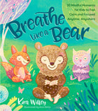 Breathe Like a Bear 30 Mindful Moments for Kids to Feel Calm and Focused Anytime Anywhere by Penguin Random House