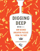 Digging Deep How Science Unearths Puzzles from the Past by Ingram