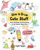 How to Draw Cute Stuff Draw Anything and Everything in the Cutest Style Ever by Sterling Publishing