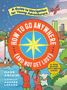 How to Go Anywhere and Not Get Lost A Guide to Navigation for Young Adventurers by Workman Publishing