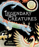 Legendary Creatures: Mythical Beasts and Spirits from Around the World-by-Little Brown