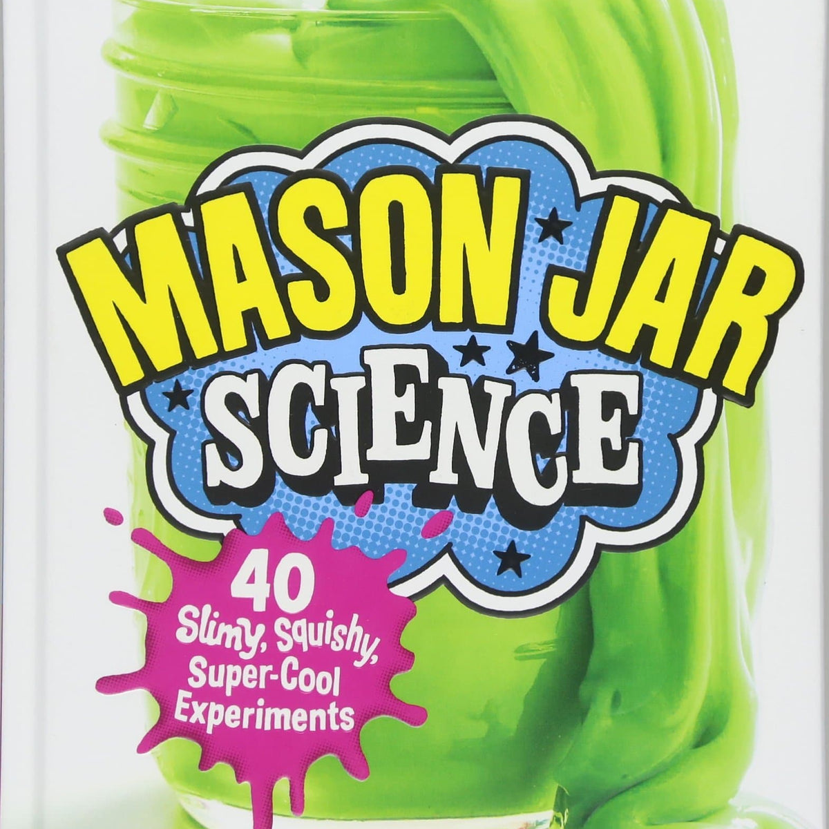 Mason Jar Science: 40 Slimy, Squishy, Super-Cool Experiments – A2Z ...