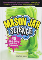 Mason Jar Science 40 Slimy Squishy Super Cool Experiments Capture Big Discoveries in a Jar from the Magic of Chemistry and Physics to the Amazing Worlds of Earth Science and Biology by Workman