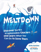 Meltdown: Discover Earth's Irreplaceable Glaciers and Learn What You Can Do to Save Them-by-Workman Publishing