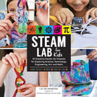 STEAM Lab for Kids: 52 Creative Hands-On Projects for Exploring Science