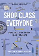 Shop Class for Everyone Practical Life Skills in 83 Projects by Workman Publishing