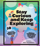 Stay Curious and Keep Exploring 50 Amazing Bubbly and Creative Science Experiments to Do with the Whole Family by Chronicle Books