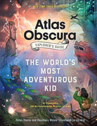 The Atlas Obscura Explorers Guide for the Worlds Most Adventurous Kid by Workman Publishing