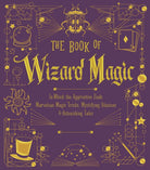 The Book of Wizard Magic In Which the Apprentice Finds Marvelous Magic Tricks Mystifying Illusions Astonishing Tales by Sterling Publishing