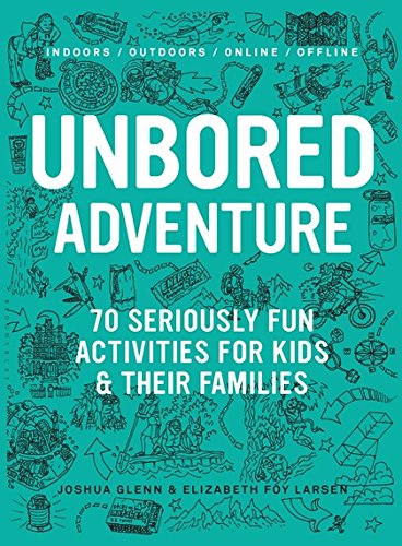UNBORED Adventure 70 Seriously Fun Activities for Kids and Their Families by Macmillan